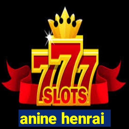 anine henrai